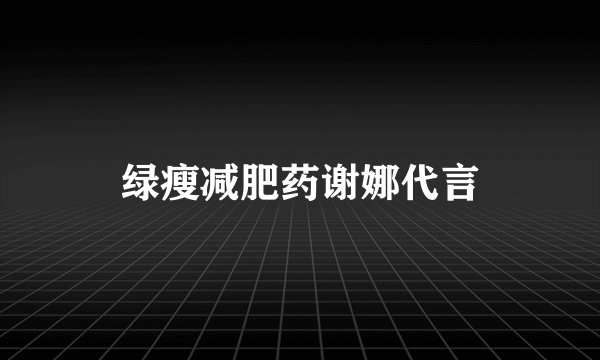 绿瘦减肥药谢娜代言