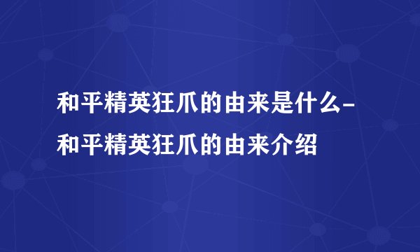 和平精英狂爪的由来是什么-和平精英狂爪的由来介绍