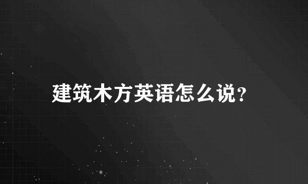 建筑木方英语怎么说？
