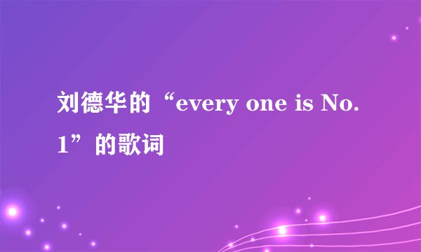 刘德华的“every one is No.1”的歌词