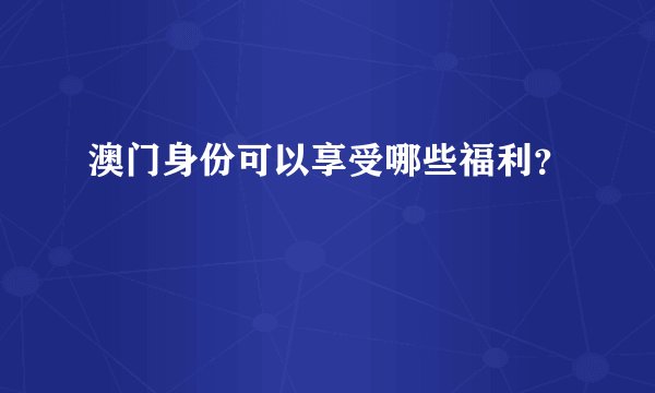澳门身份可以享受哪些福利？
