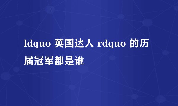 ldquo 英国达人 rdquo 的历届冠军都是谁