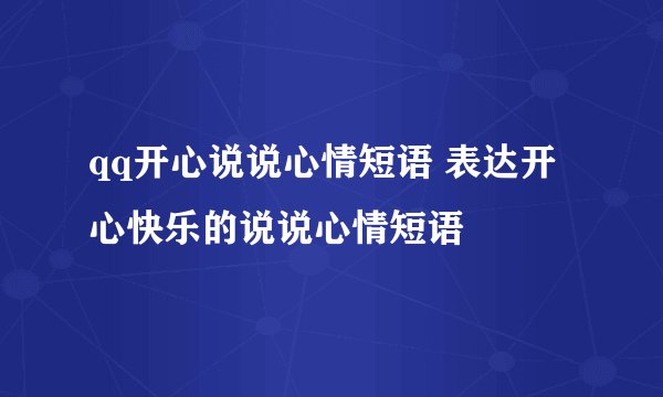 qq开心说说心情短语 表达开心快乐的说说心情短语