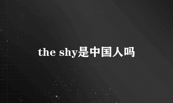 the shy是中国人吗