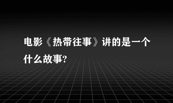 电影《热带往事》讲的是一个什么故事?