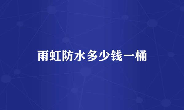 雨虹防水多少钱一桶
