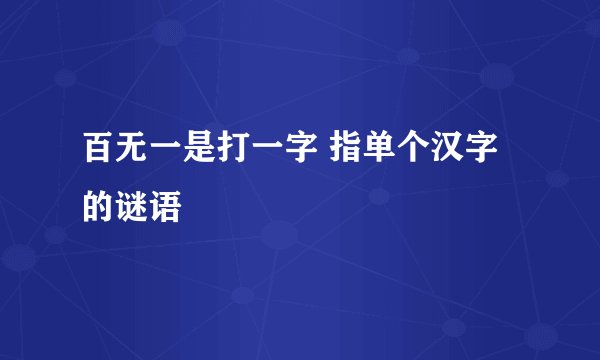 百无一是打一字 指单个汉字的谜语