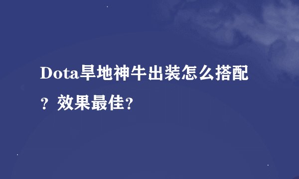 Dota旱地神牛出装怎么搭配？效果最佳？