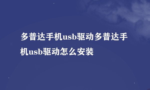 多普达手机usb驱动多普达手机usb驱动怎么安装