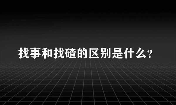 找事和找碴的区别是什么？