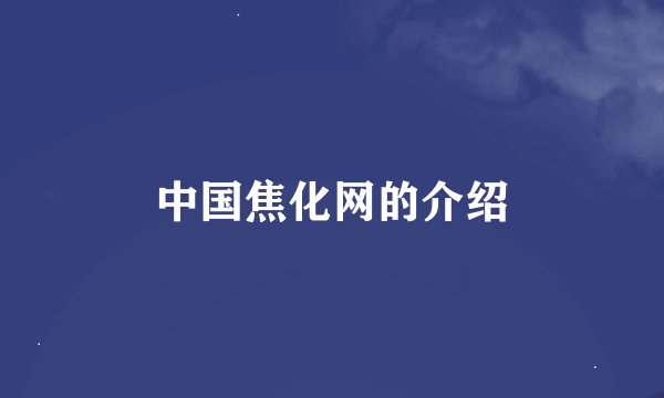 中国焦化网的介绍
