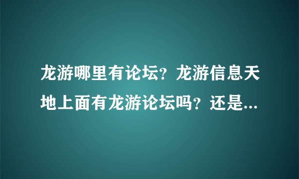 龙游哪里有论坛?龙游信息天地上面有龙游论坛吗?还是龙游生活网...