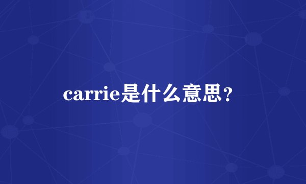 carrie是什么意思？