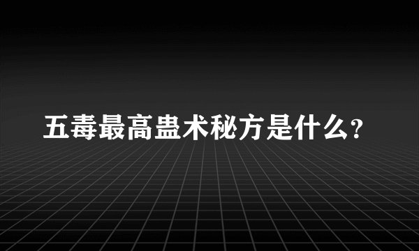 五毒最高蛊术秘方是什么?