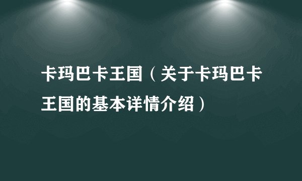 卡玛巴卡王国（关于卡玛巴卡王国的基本详情介绍）