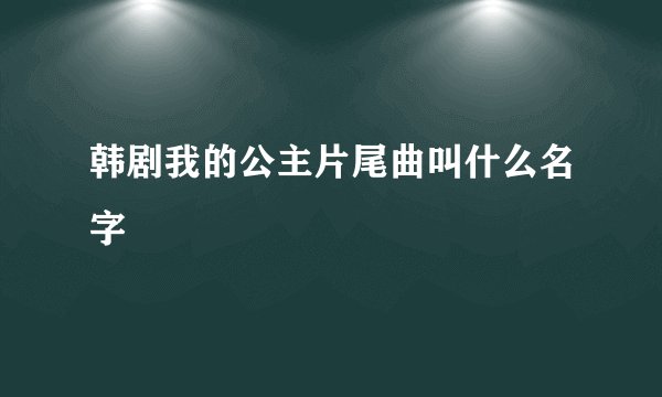 韩剧我的公主片尾曲叫什么名字
