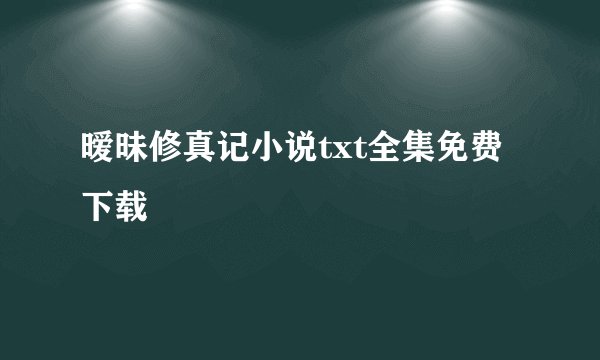 暧昧修真记小说txt全集免费下载