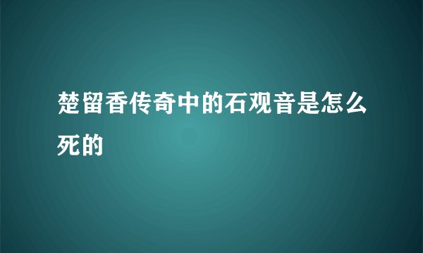 楚留香传奇中的石观音是怎么死的