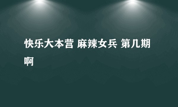 快乐大本营 麻辣女兵 第几期啊