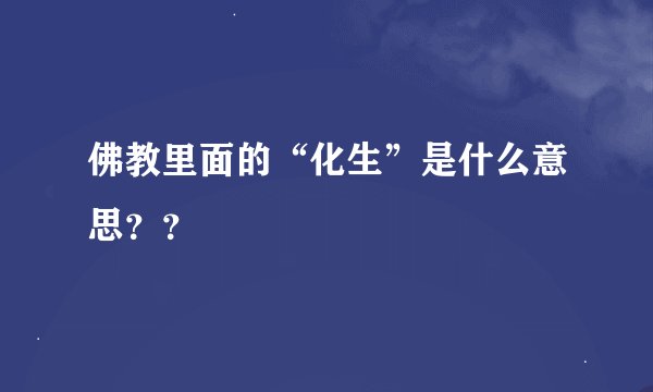 佛教里面的“化生”是什么意思？？
