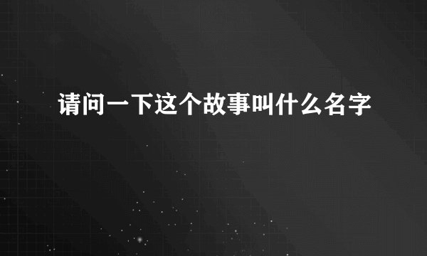 请问一下这个故事叫什么名字