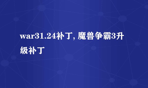 war31.24补丁, 魔兽争霸3升级补丁