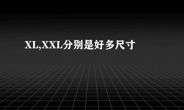XL,XXL分别是好多尺寸