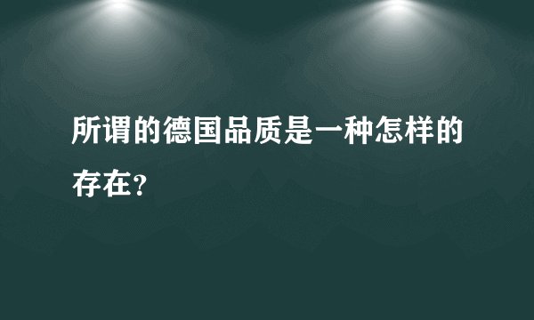 所谓的德国品质是一种怎样的存在？