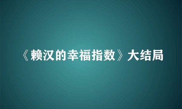 《赖汉的幸福指数》大结局