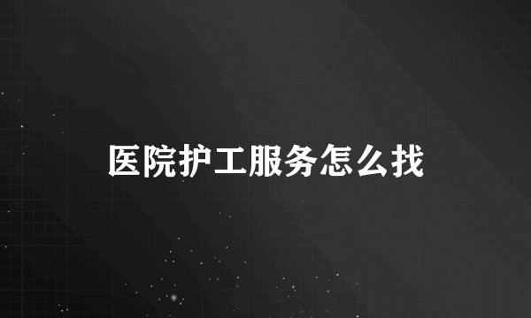 医院护工服务怎么找