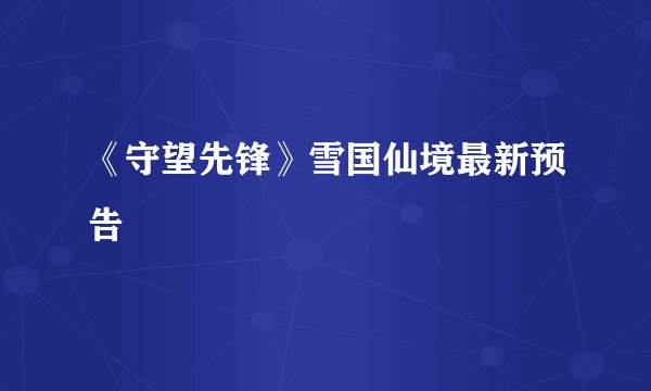《守望先锋》雪国仙境最新预告