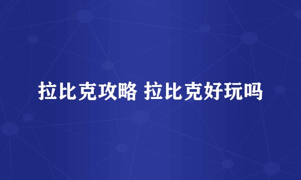 拉比克攻略 拉比克好玩吗