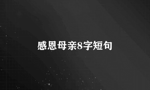 感恩母亲8字短句