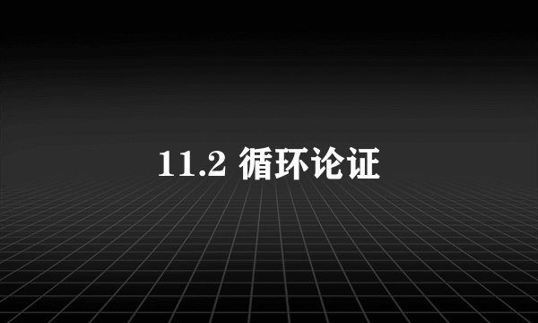 11.2 循环论证