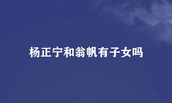 杨正宁和翁帆有子女吗