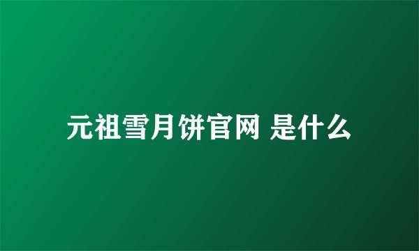 元祖雪月饼官网 是什么