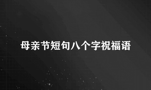 母亲节短句八个字祝福语