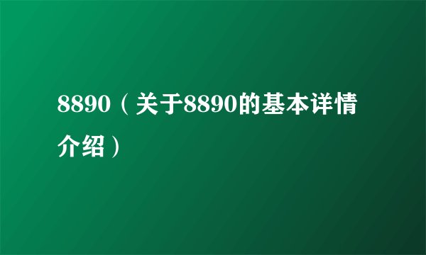 8890（关于8890的基本详情介绍）