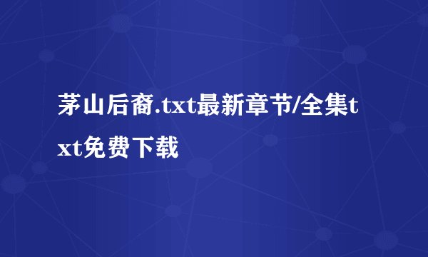 茅山后裔.txt最新章节/全集txt免费下载