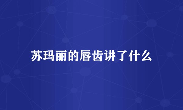 苏玛丽的唇齿讲了什么