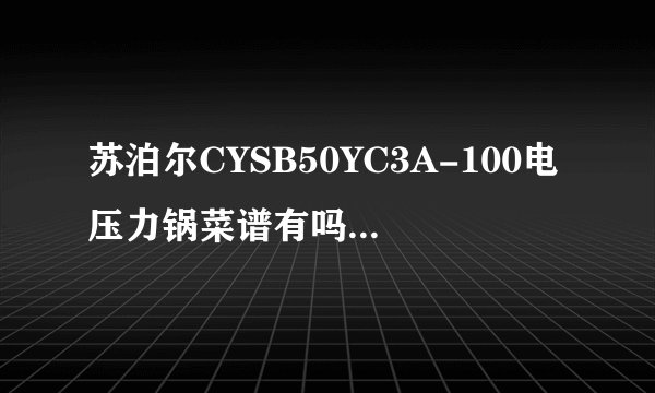 苏泊尔CYSB50YC3A-100电压力锅菜谱有吗？有网友知道吗？