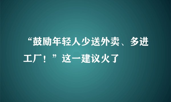 “鼓励年轻人少送外卖、多进工厂！”这一建议火了