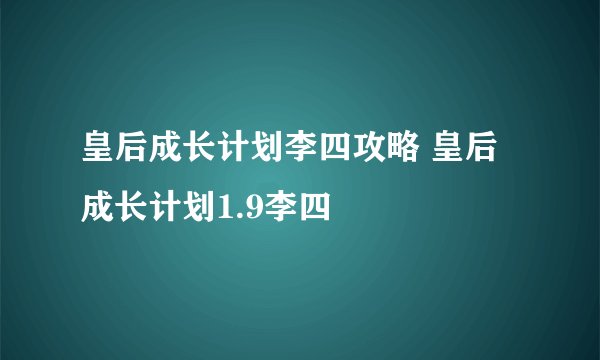 皇后成长计划李四攻略 皇后成长计划1.9李四