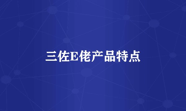 三佐E佬产品特点