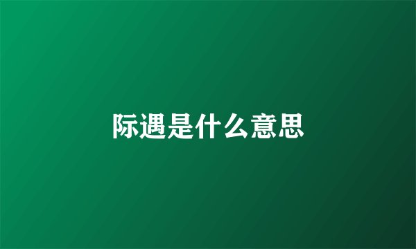 际遇是什么意思