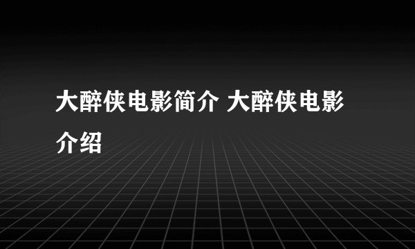 大醉侠电影简介 大醉侠电影介绍