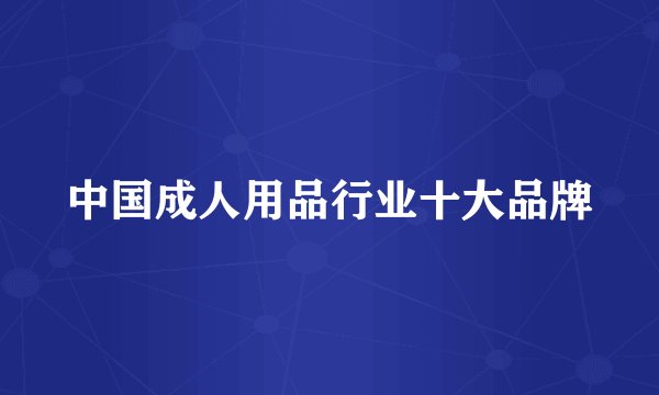 中国成人用品行业十大品牌