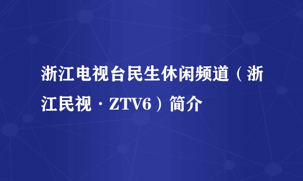 浙江电视台民生休闲频道（浙江民视·ZTV6）简介