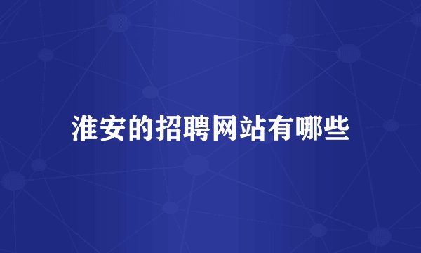 淮安的招聘网站有哪些