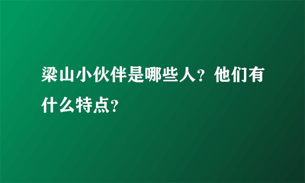 梁山小伙伴是哪些人？他们有什么特点？